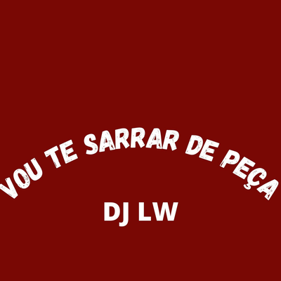 VOU TE SARRAR DE PEÇA By Dj LW, Mc Rennan's cover
