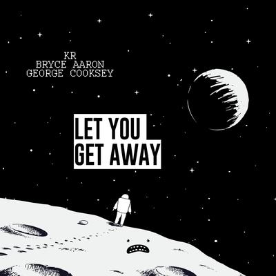 Let You Get Away By KR, Bryce Aaron, George Cooksey's cover