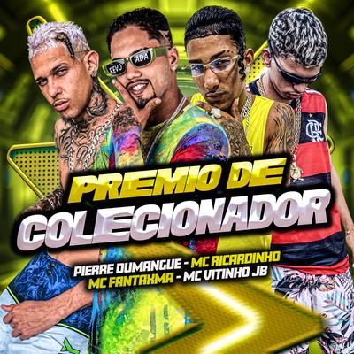 Premio de Colecionador (feat. Pierre do Mangue) (feat. Pierre do Mangue) By MC Ricardinho, Mc Vitinho JB, MC Fantaxma, Pierre do Mangue's cover