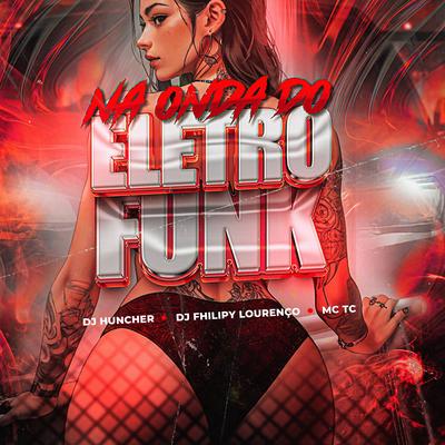 Na Onda do Eletrofunk By DJ HUNCHER, FHILIPY LOURENÇO, Mc TC's cover