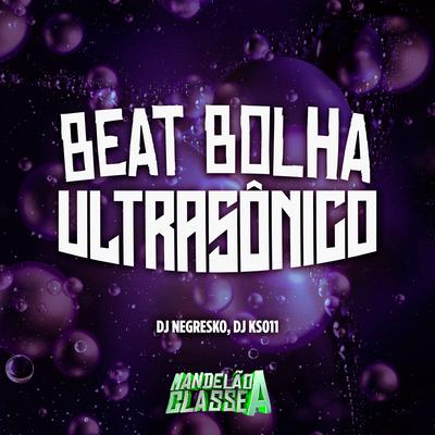 Beat Bolha Ultrasonico By DJ KS 011, DJ NEGRESKO's cover