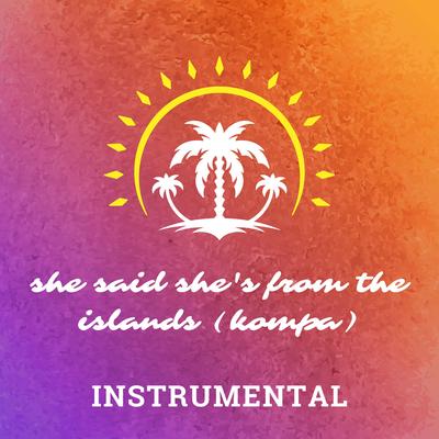 She Said She's from the Islands (Kompa) [Instrumental] By DJ Quarantine's cover