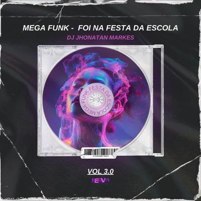 MEGA FUNK (FOI NA FESTA DA ESCOLA) By DJ Jhonatan Markes's cover