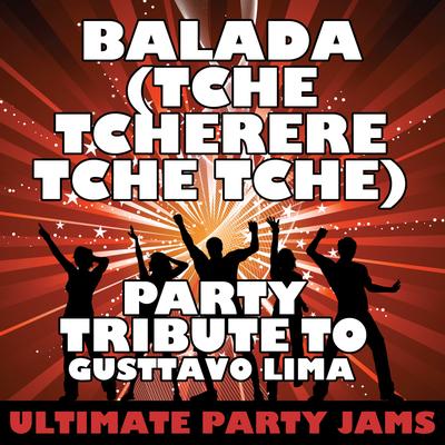 Balada (Tche Tcherere Tche Tche) [Party Tribute to Gusttavo Lima] By Ultimate Party Jams's cover