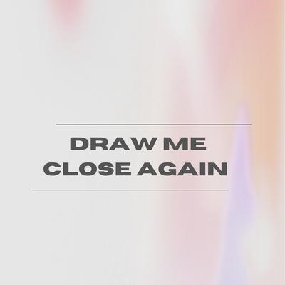 Draw Me Close Again's cover