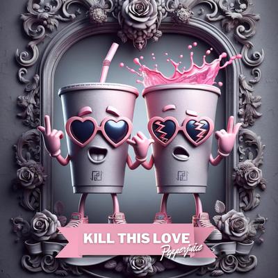 Kill This Love By Pepperjuice's cover