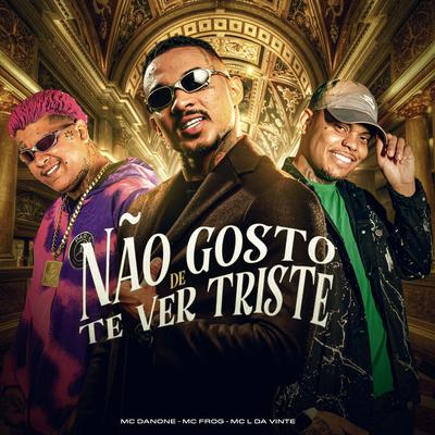 Não Gosto de Te Ver Triste By Mc Danone, Mc Frog, MC L da Vinte's cover