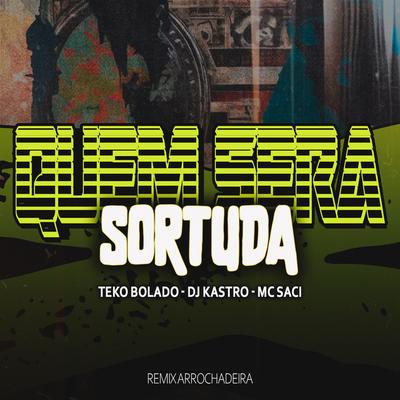 Quem Será Sortuda (Remix Arrochadeira) By Teko Bolado, Dj Kastro, MC Saci's cover