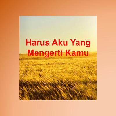 Harus Aku Yang Mengerti Kamu's cover