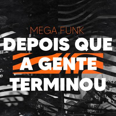 MEGA FUNK DEPOIS QUE A GENTE TERMINOU's cover
