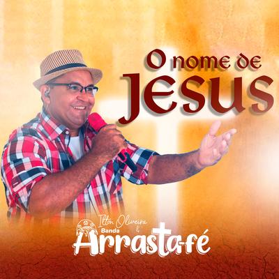 O Nome de Jesus By Ilton Oliveira & Banda Arrasta-Fé's cover