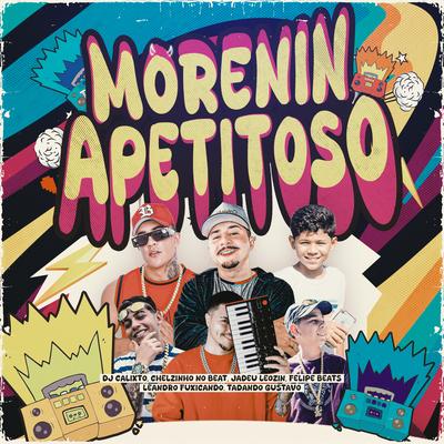 Morenin Apetitoso By DJ Calixto, Chelzinho No Beat, Felipe Beats, Leandro Fuxicando, Jadeu Leozin, Tadando gustavo's cover