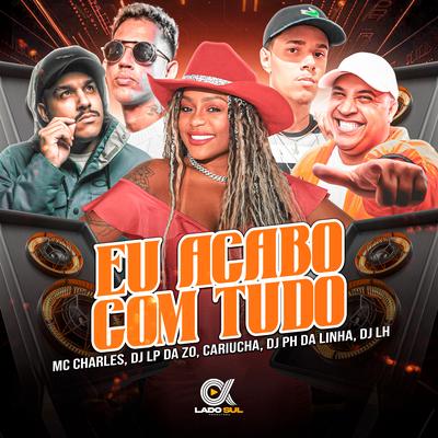 Eu Acabo Com Tudo By DJ Lp da Zo, Cariúcha, DJ PH DA LINHA's cover