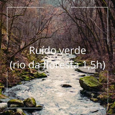 Ruído verde (rio da floresta 1,5h) - sem desbotamento, calmante, calma, sono profundo, descanso, ansiedade, relaxamento, meditação's cover