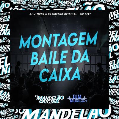 Montagem - Baile da Caixa By MC Pett, DJ miticoX, DJ MORENO ORIGINAL's cover
