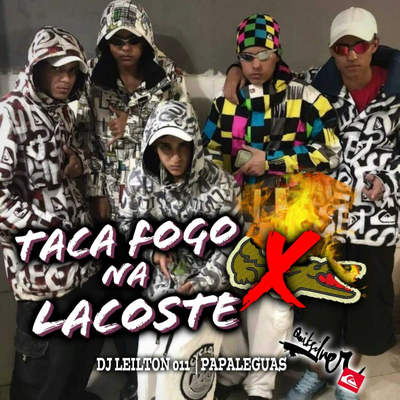 TACA FOGO NA LACOSTE By DJ LEILTON 011, PAPALÉGUAS OFICIAL's cover