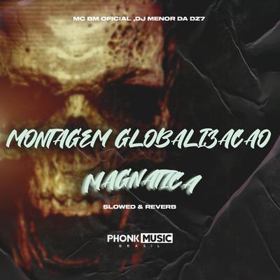 Montagem Globalização Magnatica By MC BM OFICIAL, DJ Menor da DZ7's cover