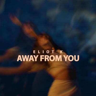 Away From You By Eliot K's cover