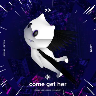 come get her - sped up + reverb By sped up + reverb tazzy, sped up songs, Tazzy's cover