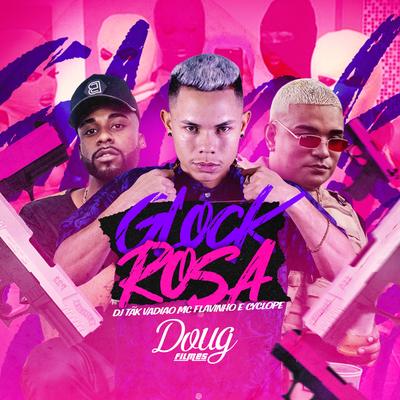 Glock Rosa By MC Flavinho, DJ TAK VADIÃO, MC Cyclope's cover