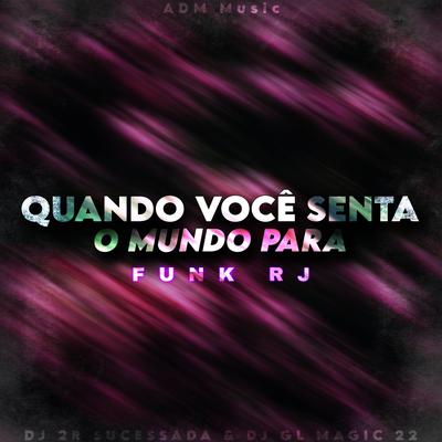 Quando Você Senta O Mundo Para Versão Funk Rj By DJ 2R Sucessada, DJ GL MAGIC 22's cover