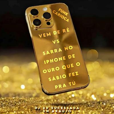 VEM DE RÉ Vs SARRA NO IPHONE DE OURO QUE O SÁBIO FEZ PRA TÚ x FUNK CARIOCA's cover