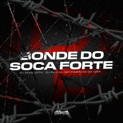 Bonde do Soca Forte By DJ DOIS JOTA, Dj Phzin, MC Fabinho da OSK's cover