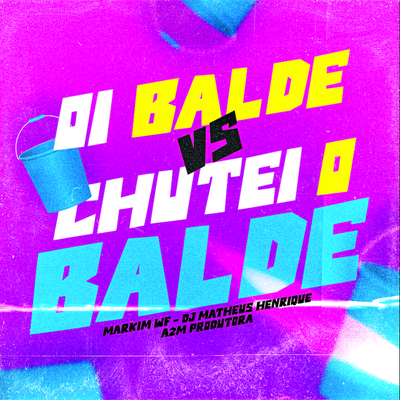 Oi Balde Vs Chutei o Balde By Markim WF, DJ MATHEUS HENRIQUE, A2M PRODUTORA's cover