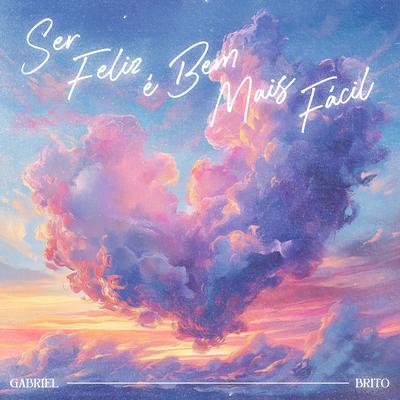Ser Feliz é Bem Mais Fácil By Gabriel Brito's cover