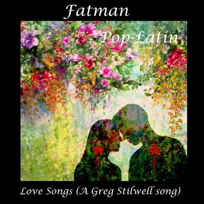 Love Songs (A Greg Stilwell song) By FATMAN's cover