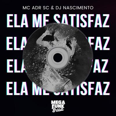 Ela Me Satisfaz By MC ADR SC, Dj Nascimento's cover