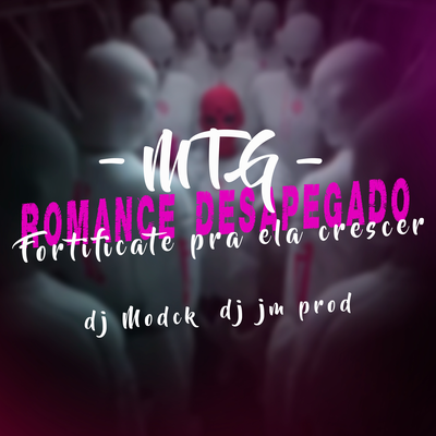 MTG ROMANCE DESAPEGADO, FORTIFICANTE PRA ELA CRESCER By Dj Modck, dj jm prod's cover