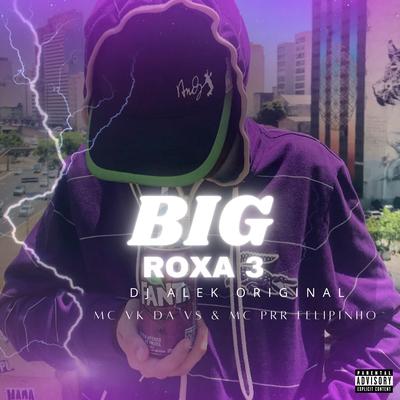 Big Roxa 3 By Djalekoriginal, MC VK DA VS, Mc Prr Felipinho's cover