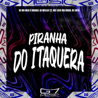 Piranha do Itaquera By DJ HG MLK É BRABO, DJ Mello 22, DJ Jota, MC LUIS DO GRAU's cover