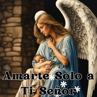 Amarte Solo a Ti Señor's cover