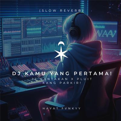 DJ Kamu Yang Pertama! (Jj Hantakan X Pluit Kang Parkir!) [Slow Reverb]'s cover