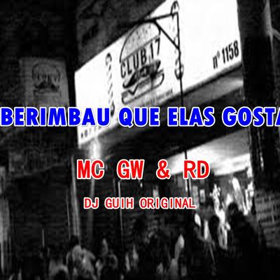 BERIMBAU QUE ELAS GOSTA By DJ Guih Original, Mc Gw, Mc RD's cover