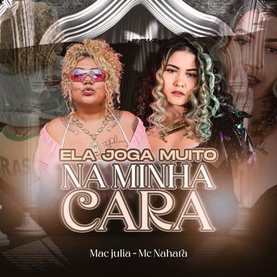 Ela Joga Muito na Minha Cara By Mac Júlia, MC NAHARA, DJ TAK VADIÃO's cover