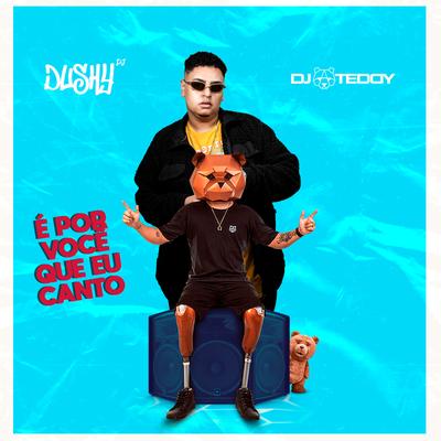 É por Você Que Eu Canto (Remix) By Dj Teddy, Dushy Dj's cover