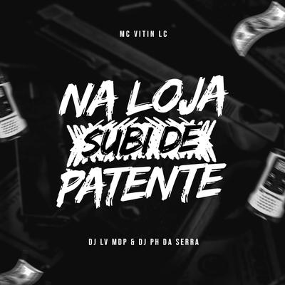 Na Loja Subi de Patente By MC Vitin LC, Dj Lv Mdp, DJ PH DA SERRA's cover