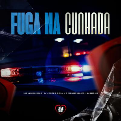 Fuga na Cunhada By MC Lukinhas 015, Mc Menor da ZO, MC Master Don, Love Funk, J. Books's cover