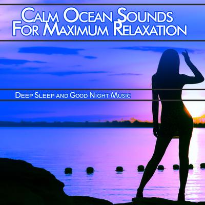 Calm Ocean Sounds For Maximum Relaxation: Deep Sleep and Good Night Music's cover