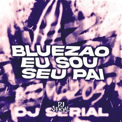 BLUEZAO EU SOU SEU PAI By DJ SERIAL's cover
