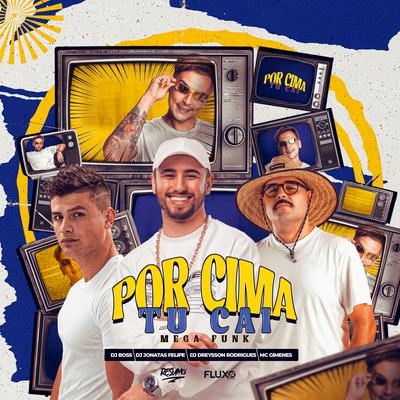 Mega por Cima Tu Cai By Dj Boss, DJ Jonatas Felipe, Dreysson Rodrigues, Mc Gimenes's cover