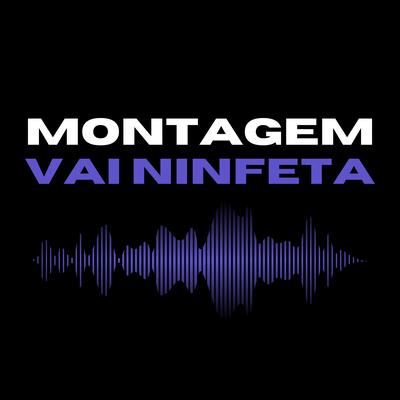 Montagem Vai Ninfeta By DJ GB De Venda Nova's cover