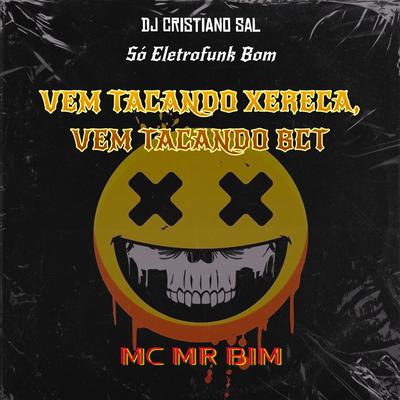 Vem Tacando Xereca Vem Tacando Bct By DJ CRISTIANO SAL, Mc Mr. Bim, SO ELETROFUNK BOM's cover