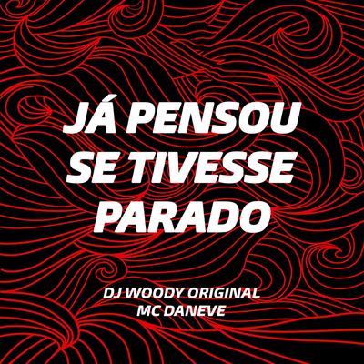 Ja Pensou Se Eu Tivesse Parado By DJ WOODY ORIGINAL, Mc Daneve's cover