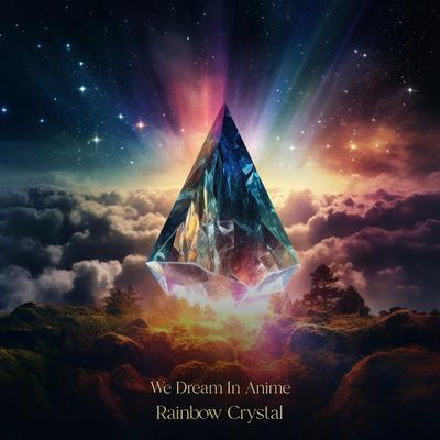 Rainbow Crystal By We Dream In Anime's cover