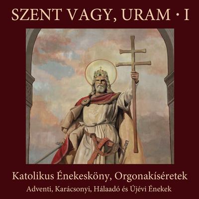 Szent vagy, Uram, 1, Katolikus Énekek, Orgonakíséretek: Adventi, Karácsonyi, Hálaadó és Újévi Énekek's cover