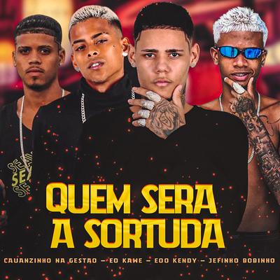 Quem Será a Sortuda By eoo kendy, eo Kawe, Jefinho Bobinho, Cauanzinho na gestão's cover